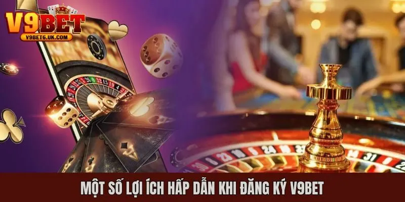 Một số lợi ích khi thành viên đăng ký tài khoản tại V9bet