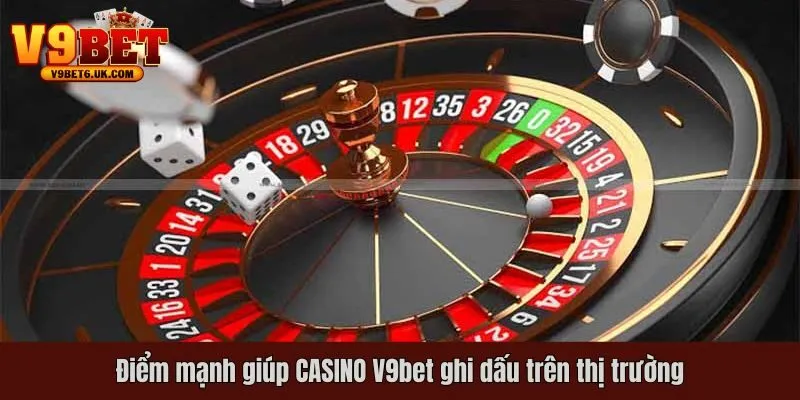 Điểm mạnh giúp CASINO V9bet ghi dấu trên thị trường