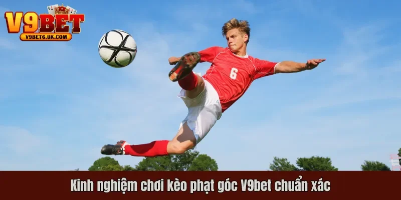 Kinh nghiệm chơi kèo phạt góc V9bet chuẩn xác