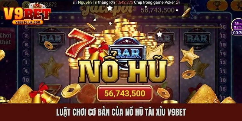 Luật chơi cơ bản của nổ hũ tài xỉu V9bet