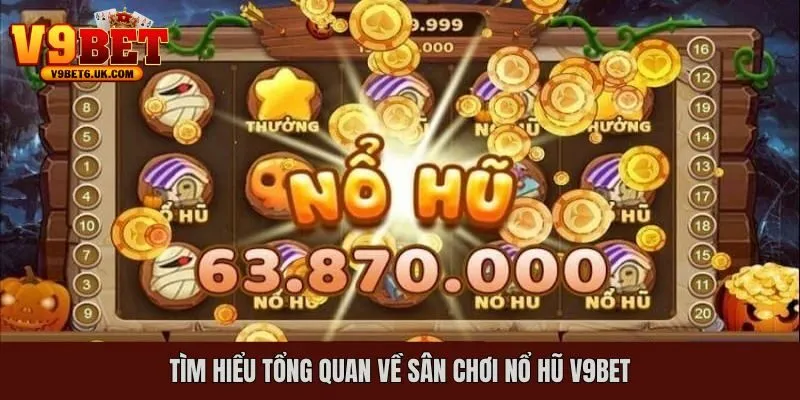 Giới thiệu một vài điều cần nắm được về Nổ hũ đổi thưởng V9bet