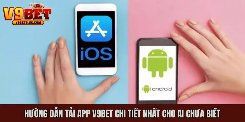 Hướng dẫn tải app V9bet cho 2 HĐH iOS và Android