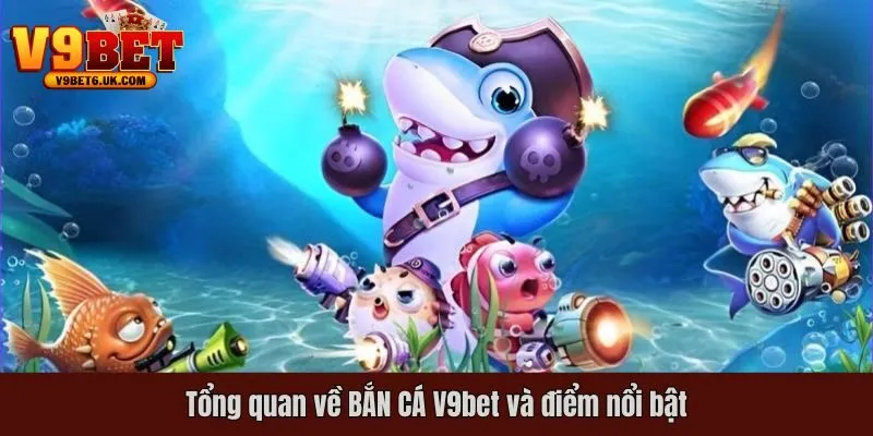 Tổng quan về BẮN CÁ V9bet và điểm nổi bật